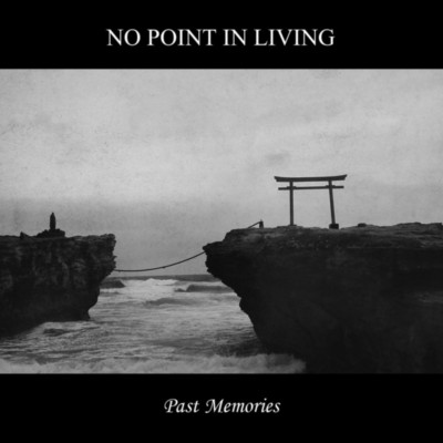 NO POINT IN LIVING Past Memories