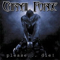 CARNAL FORGE - Please ... die !