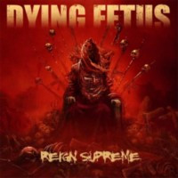 DYING FETUS - Reign supreme