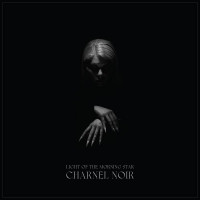 LIGHT OF THE MORNING STAR - Charnel Noir