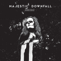 MAJESTIC DOWNFALL - ...When Dead