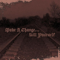 MAKE A CHANGE ... KILL YOURSELF - II
