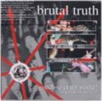 BRUTAL TRUTH Goodbye cruel world