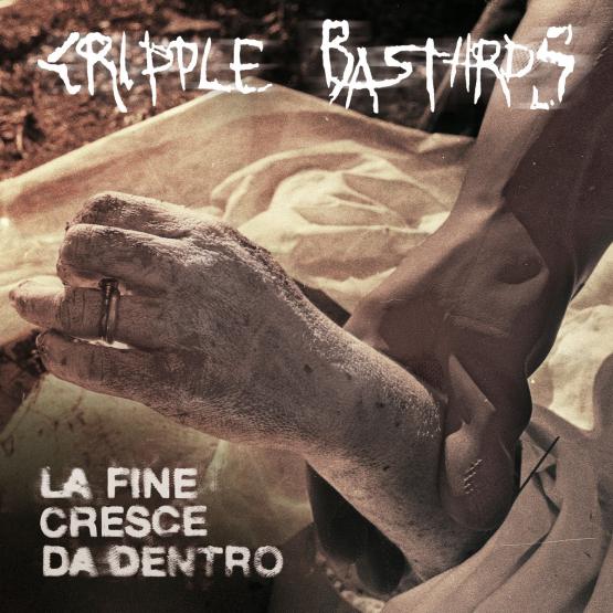 CRIPPLE BASTARDS La Fine Cresce Da Dentro