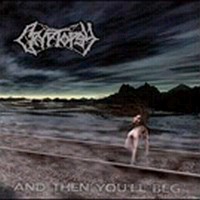 CRYPTOPSY And then you'll beg
