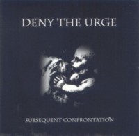 DENY THE URGE Subsequent confrontation