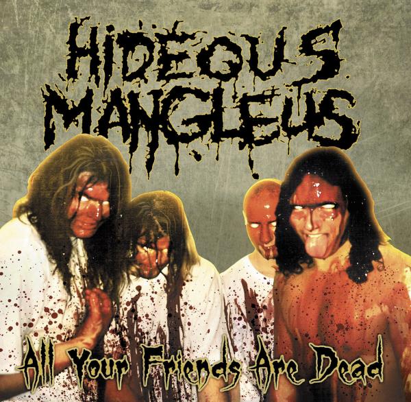 HIDEOUS MANGLEUS All Your Friends Are Dead