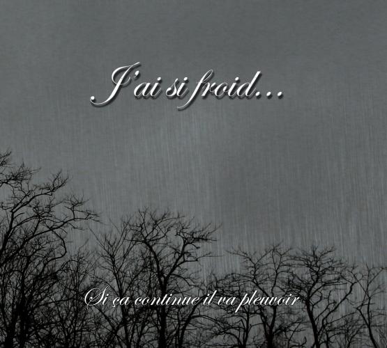 J'AI SI FROID Si ça continue il va pleuvoir