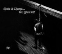 MAKE A CHANGE ... KILL YOURSELF Fri