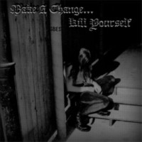 MAKE A CHANGE ... KILL YOURSELF Make a change ... kill yourself