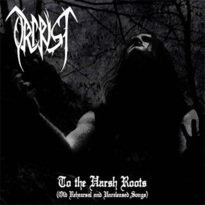 ORCRIST To the Harsh Roots (Old Rehearsal and Unreleased Songs)