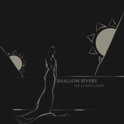 SHALLOW RIVERS The Leaden Ghost