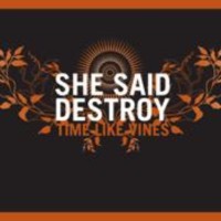 SHE SAID DESTROY Time like vines