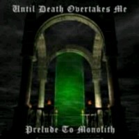 UNTIL DEATH OVERTAKES ME Prelude to monolith
